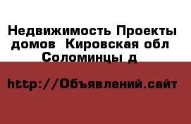 Недвижимость Проекты домов. Кировская обл.,Соломинцы д.